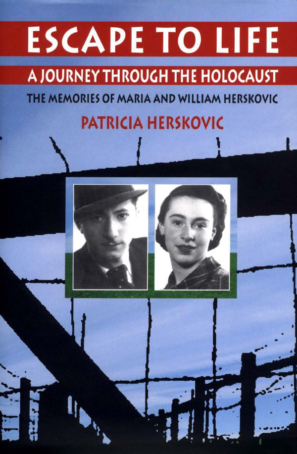 Escape to Life: A Journey Through the Holocaust - The Memories of Maria and William Herskovic