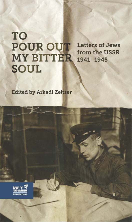 To Pour out my Bitter Soul: Letters of Jews from the USSR 1941-1945