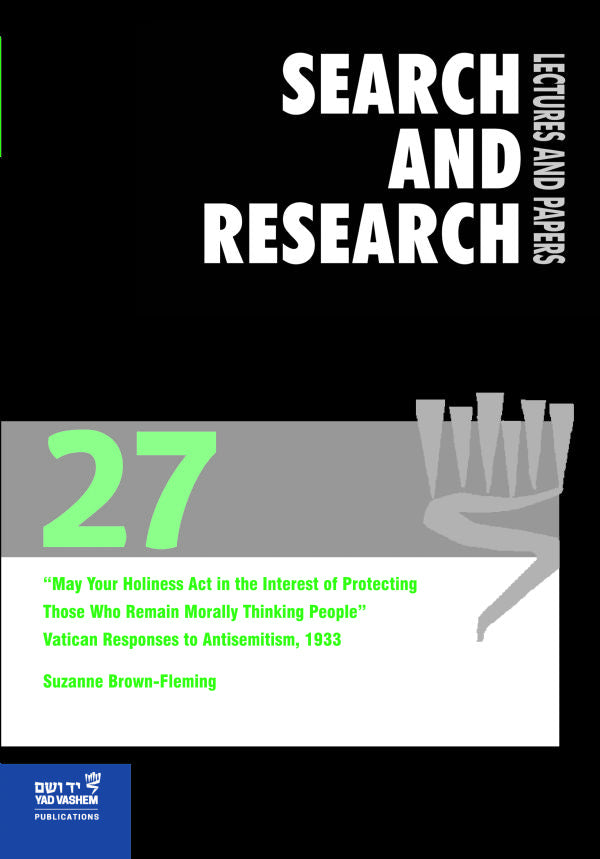 Search & Research, Lectures and Papers 27: “May Your Holiness Act in the Interest of Protecting those who Remain Morally Thinking People” - Vatican Responses to Antisemitism, 1933