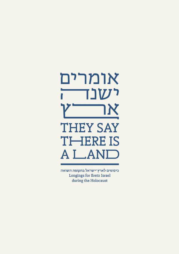 They Say there is a Land: Longing for Eretz Israel during the Holocaust