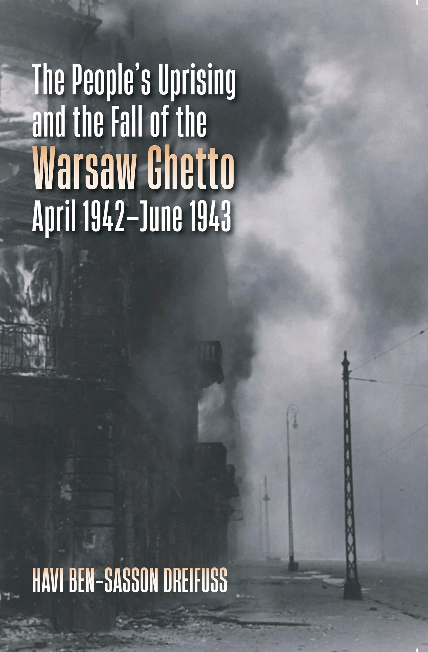 The People’s Uprising and the Fall of the Warsaw Ghetto, April 1942–June 1943