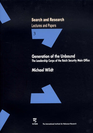 Search & Research, Lectures and Papers 3: Generation of the Unbound - The Leadership Corps of the Reich Security Main Office