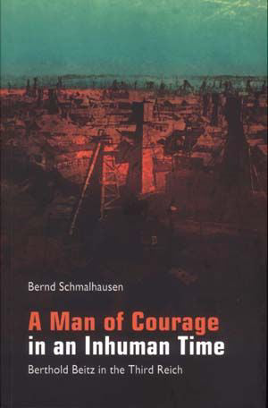 A Man of Courage in an Inhuman Time: Berthold Beitz in the Third Reich