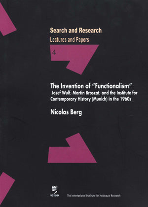 Search & Research, Lectures and Papers 4: The Invention of “Functionalism” - Josef Wulf, Martin Broszat, and the Institute for Contemporary History (Munich) in the 1960s