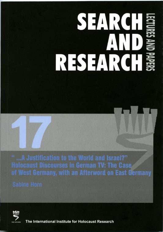 Search & Research, Lectures and Papers 17: “…A Justification to the World and Israel?” – Holocaust Discourses in German TV: The Case of West Germany, with an Afterword on East Germany