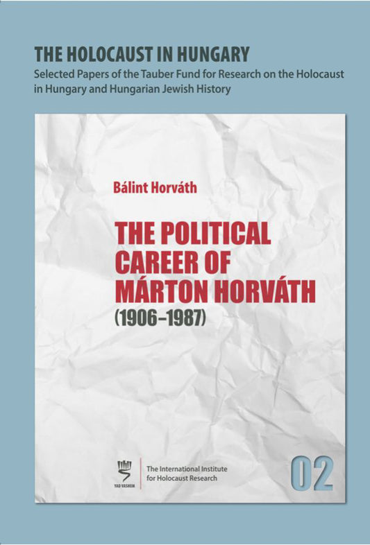 The Holocaust in Hungary, 2: The Political Career of Marton Horvath, 1906–1987