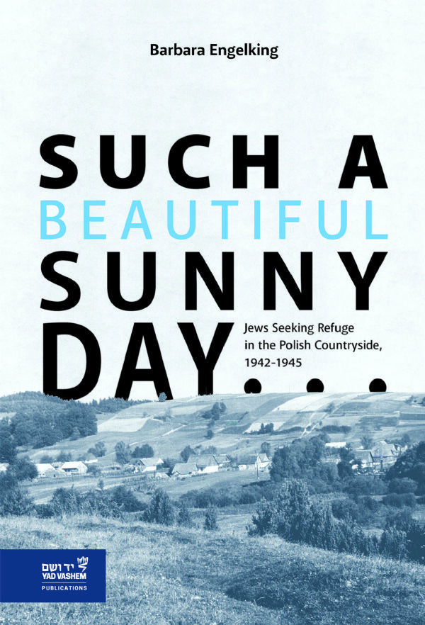 Such a Beautiful Sunny Day…: Jews Seeking Refuge in the Polish Countryside, 1942-1945