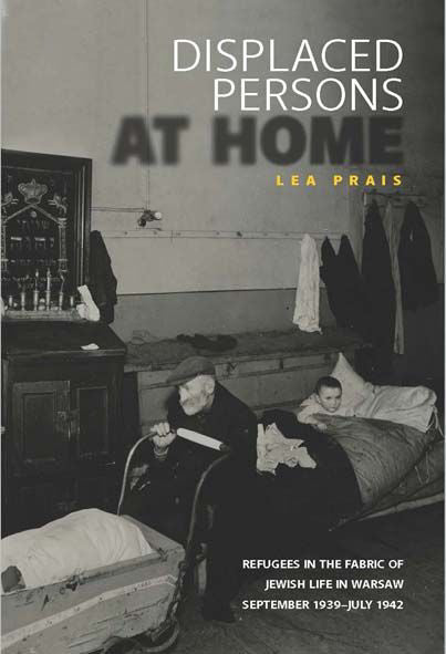 Displaced Persons at Home: Refugees in the Fabric of Jewish Life in Warsaw, September 1939 – July 1942