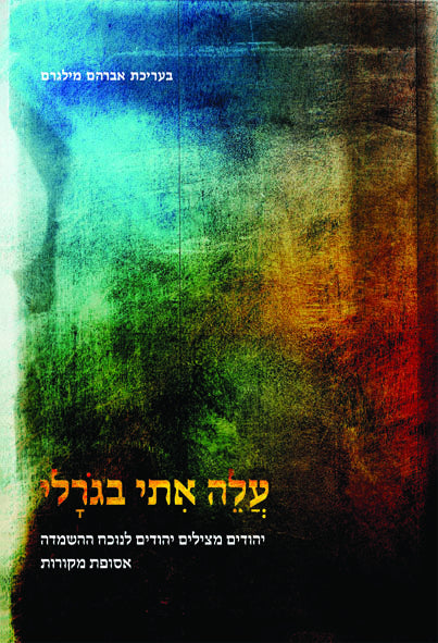 עלה אתי בגורלי: יהודים מצילים יהודים לנוכח ההשמדה: אסופת מקורות