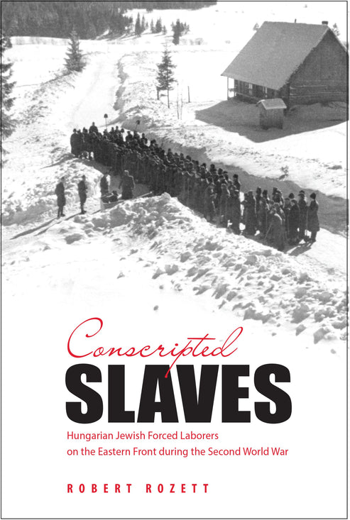Conscripted Slaves: Hungarian Jewish Forced Laborers on the Eastern Fr ...