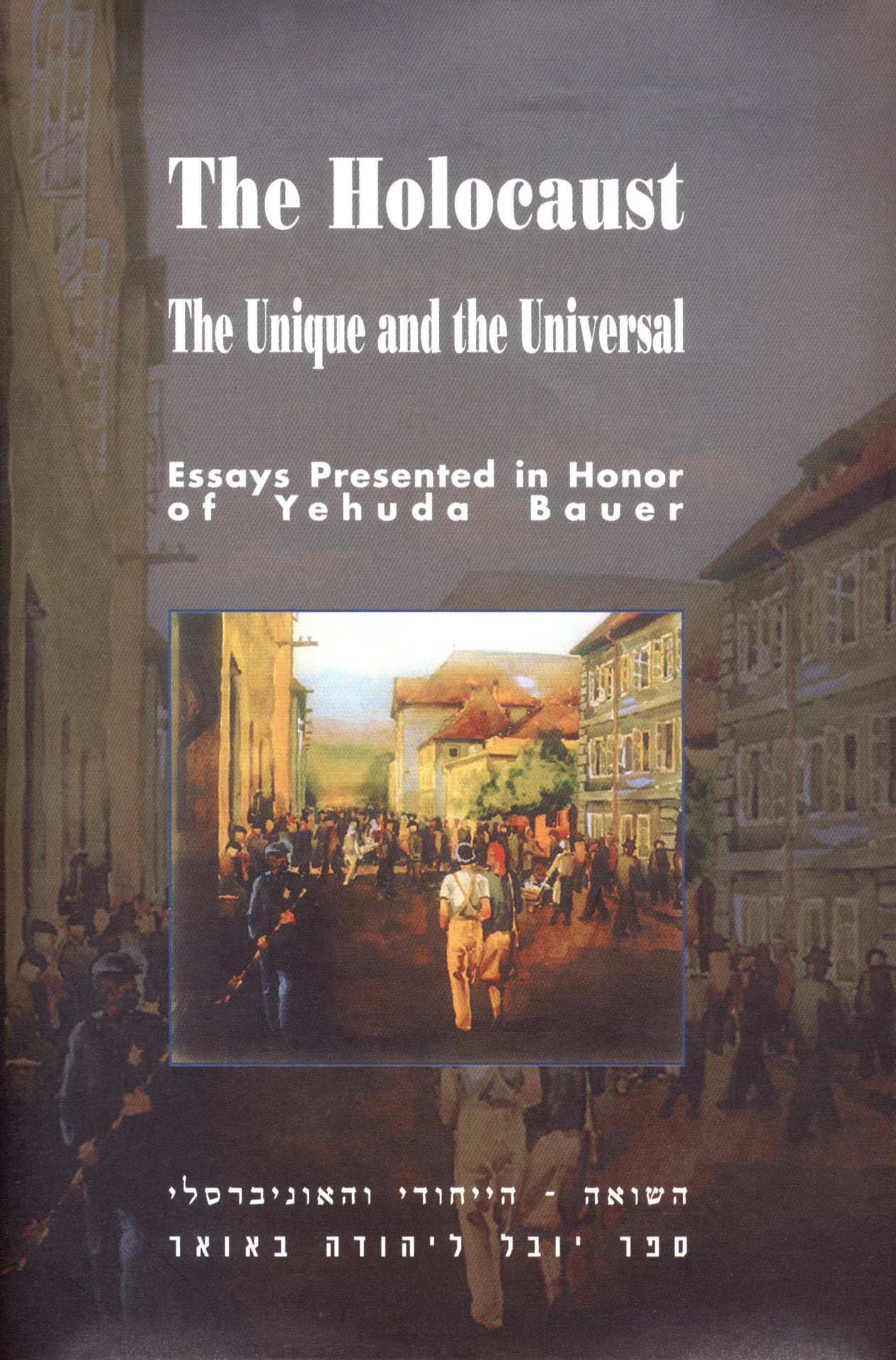 The Holocaust: The Unique and the Universal - Essays Presented in Honor of Yehuda Bauer