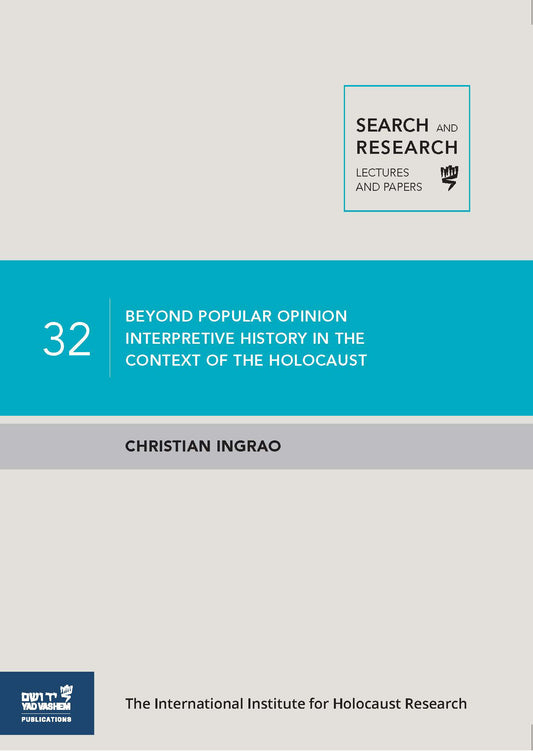 Search & Research, Lectures and Papers 32: Beyond Popular Opinion: Interpretive History In The Context of The Holocaust