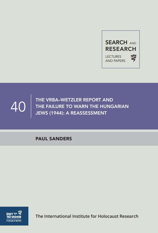 Search and Research 40 - The Vrba–Wetzler Report And The Failure to Warn The Hungarian Jews (1944) - A Reassessment