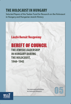 Picture of The Holocaust in Hungary, 5: "Bereft of Council - The Jewish Leadership in Hungary during the Holocaust,1944–1945"